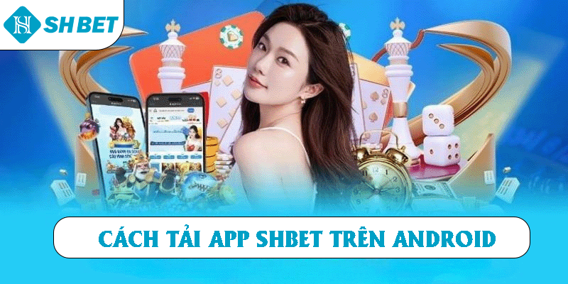 Các tải app SHBET trên Android