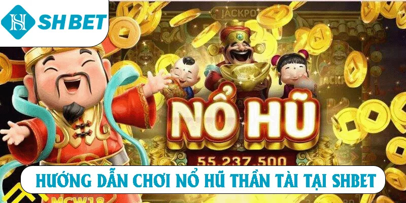 Hướng dẫn chơi Nổ Hũ Thần Tài tại SHBET