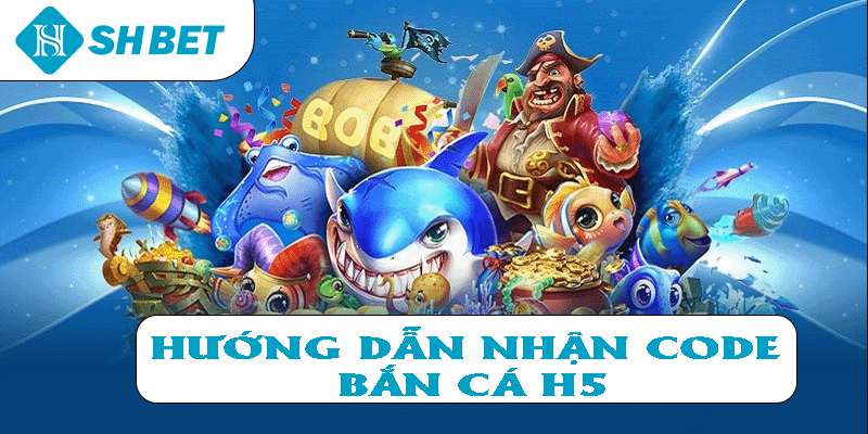 Hướng dẫn nhận Code Bắn Cá H5