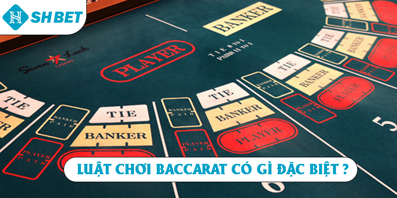 Luật chơi Baccarat có gì đặc biệt 