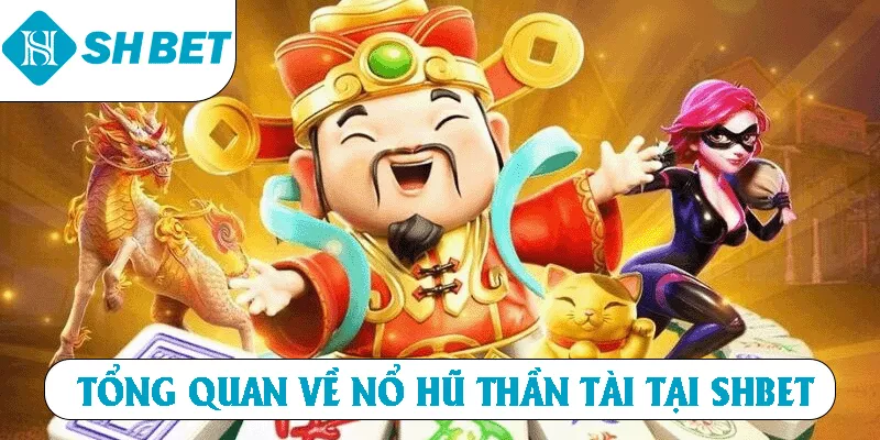 Tổng quan về Nổ Hũ Thần Tài tại SHBET