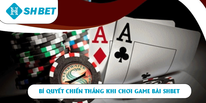 Bí quyết chơi là thắng tại Game Bài SHBET