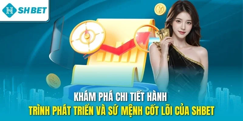 Khám phá chi tiết hành trình phát triển và sứ mệnh cốt lõi của SHBET