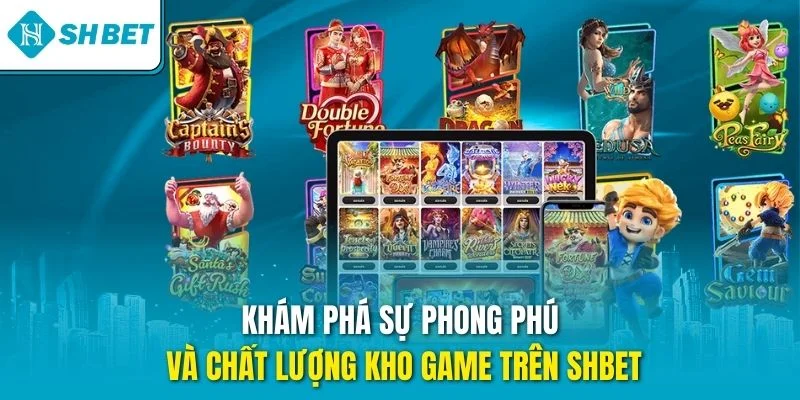 Khám phá sự phong phú và chất lượng kho game trên SHBET
