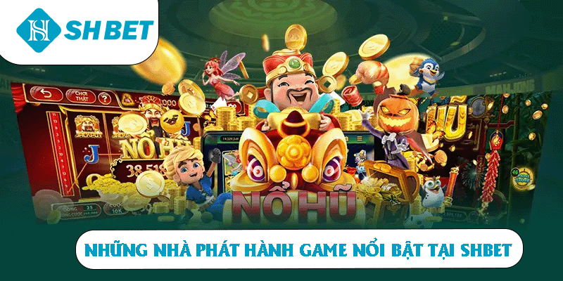 Những nhà phát hành game nổi bật tại Nổ Hũ SHBET