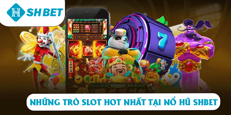 Những trò Slot hot nhất tại Nổ Hũ SHBET 