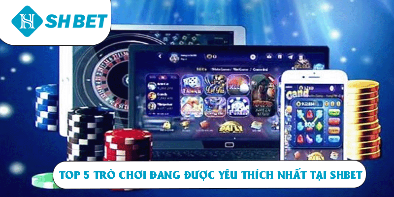 Top 5 trò chơi đình đám nhất tại SHBET 
